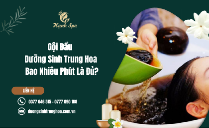 Gội Đầu Dưỡng Sinh Trung Hoa Bao Nhiêu Phút Là Đủ?